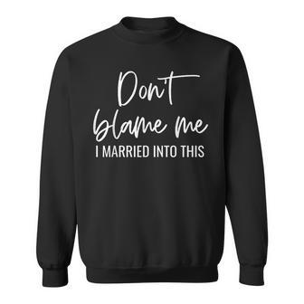Dont Blame Me I Just Married Into This - Funny Couples Men Women Sweatshirt Graphic Print Unisex - Thegiftio UK