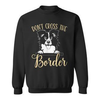Dont Cross The Border Collie Dog Lover Puppy Paw Love Men Women Sweatshirt Graphic Print Unisex - Seseable