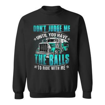 Dont Judge Me Until You Have The Balls To Ride With Me Sweatshirt - Seseable