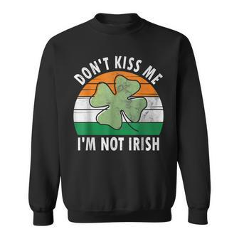 Dont Kiss Me Im Not Irish Saint Patricks Day Sweatshirt - Seseable