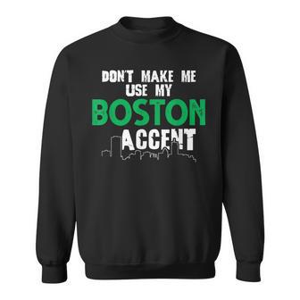 Dont Make Me Use My Boston Accent Funny Saying Sweatshirt | Seseable UK