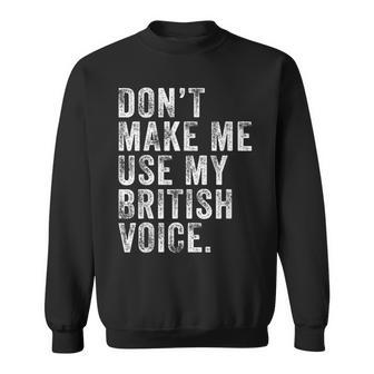 Dont Make Me Use My British Voice Funny Uk Vintage Retro Sweatshirt - Seseable