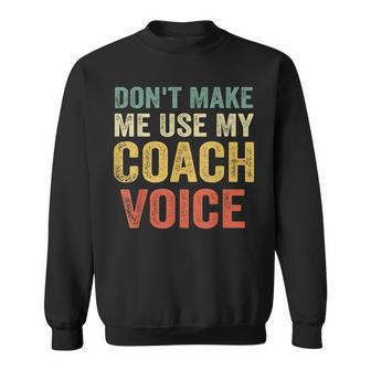 Dont Make Me Use My Coach Voice Funny Vintage Coaching Gift Sweatshirt - Seseable
