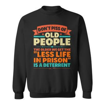 Dont Piss Of Old People The Less Life In Prison Grandpa  Sweatshirt