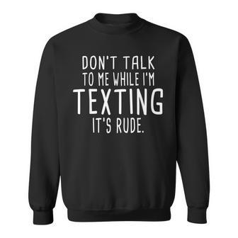 Dont Talk To Me While Im Texting Its Rude Funny Men Women Sweatshirt Graphic Print Unisex - Seseable