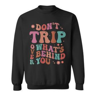 Dont Trip Over Whats Behind Positive Quote Mental Health Sweatshirt | Mazezy