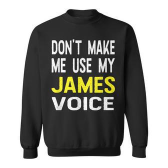 Dont Make Me Use My James Voice Lustiger Herrenname Sweatshirt - Seseable