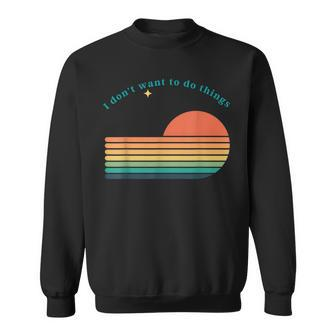 Dont Want To Do Things Graphic Novelty Sarcastic Funny Sweatshirt - Seseable