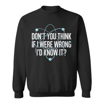 Dont You Think If I Were Wrong Id Know It Engineering Men Women Sweatshirt Graphic Print Unisex - Seseable