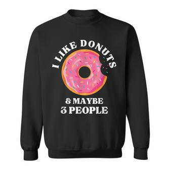 Donut Lover Gift I Like Donuts And Maybe 3 People Funny Sweatshirt - Seseable