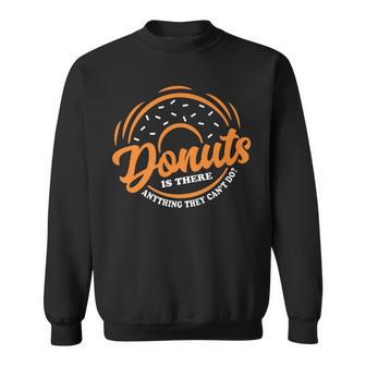 Donuts Is There Anything They Cant Do Food Lover Funny Pun Sweatshirt - Seseable