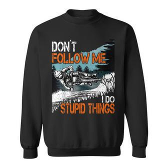 Don´T Follow Me I Do Stupid Things Mtb Downhill Bike Bmx Am Sweatshirt - Seseable