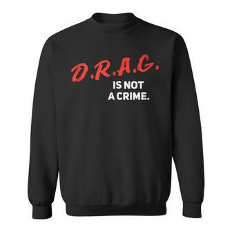 Drag Is Not A Crime Funny Drag Queen Rights Drag Show Sweatshirt | Mazezy