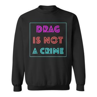 Drag Is Not A Crime Support Drag Queens Lgbtq Rights Pride Sweatshirt | Mazezy CA