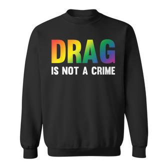 Drag Is Not A Crime Support Drag Rights Drag Queen Sweatshirt | Mazezy