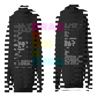 Drag Is Not A Crime Sweatshirt | Mazezy