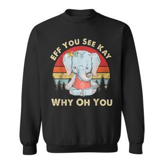Eff You See Kay Why Oh You Funny Vintage Elephant Yoga Lover Sweatshirt | Mazezy