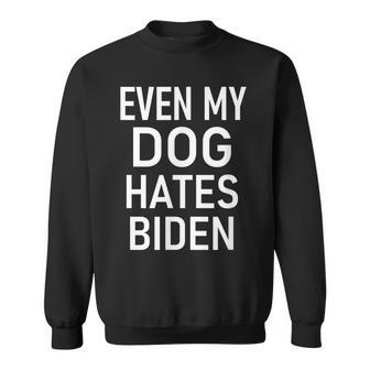 Even My Dog Hates Biden Conservative Anti Liberal Funny  Sweatshirt