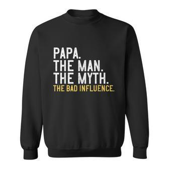 Fathers Day Gift Papa The Man The Myth The Bad Influence Shirt Sweatshirt - Monsterry UK