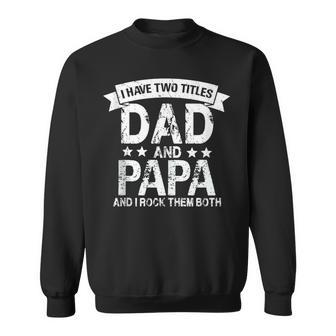 Fathers Day Men Dad I Have Two Titles Dad And Papa Sweatshirt - Thegiftio UK