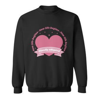 Finally Adopted New Life Begins Sweatshirt - Monsterry AU
