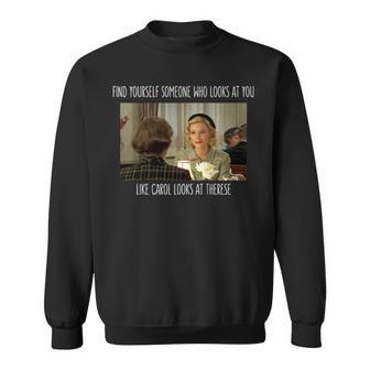 Find Yourself Someone Who Looks At You Like Carol Looks At Therese Sweatshirt | Mazezy