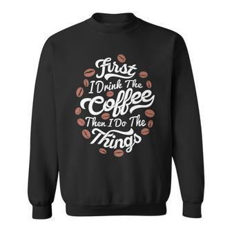 First I Drink The Coffee Then I Do The Things Barista Coffee V2 Sweatshirt - Seseable