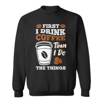 First I Drink The Coffee Then I Do The Things Funny Barista Sweatshirt - Seseable