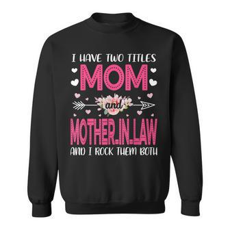 Flower I Have Two Titles Mom And Mother-In-Law Mothers Day Sweatshirt - Seseable