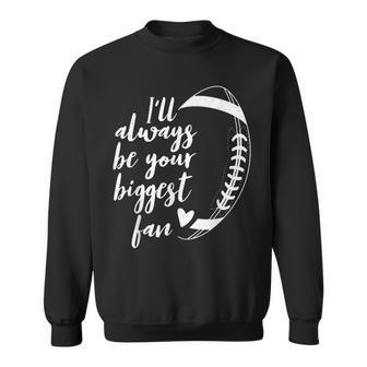 Football Lovers Ill Always Be Your Biggest Football Fan Sweatshirt - Thegiftio UK