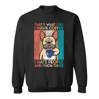 French Bulldog I Drink Coffe And I Know Things Sweatshirt - Seseable
