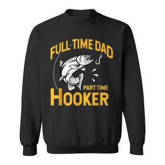Full Time Dad Part Time Hooker Funny Fathers Day Fishing Sweatshirt - Seseable