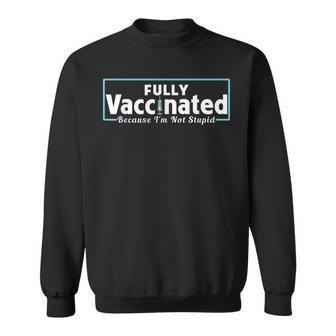 Fully Vaccinated Because Im Not Stupid Vaccination Vaccine Sweatshirt | Mazezy