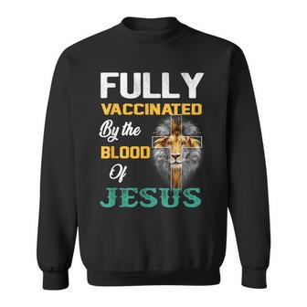 Fully Vaccinated By The Blood Of Jesus Lion God Christian V6 Sweatshirt - Seseable