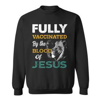 Fully Vaccinated By The Blood Of Jesus Lion Jesus Christian Sweatshirt - Seseable