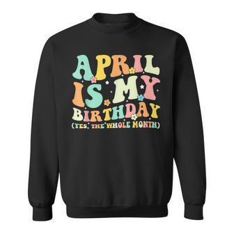 Funny April Is My Birthday Yes The Whole Month Birthday Sweatshirt | Mazezy