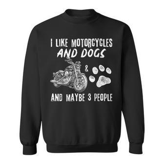 Funny Biker I Like Motorcycles And Dogs And Maybe 3 People Sweatshirt - Seseable