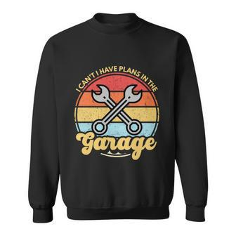 Funny Car Mechanic Car Guy I Cant I Have Plans In The Garage Cute Gift Sweatshirt - Monsterry AU