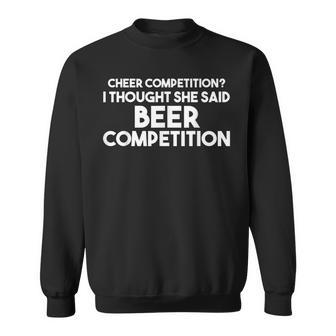 Funny Cheer Dad T I Thought She Said Beer Competition Sweatshirt - Thegiftio UK