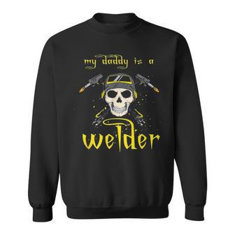 Funny Fathers Day My Daddy Is A Welder Gifts For Welder Dad Sweatshirt - Seseable