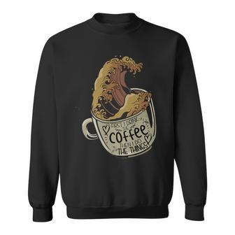 Funny First I Drink The Coffee Then I Do The Things Saying Sweatshirt - Seseable