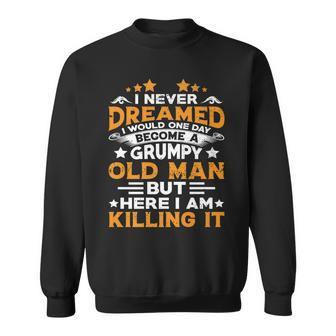 Funny Grandpa Never Dreamed I Would Become A Grumpy Old Man V2 Sweatshirt - Thegiftio UK