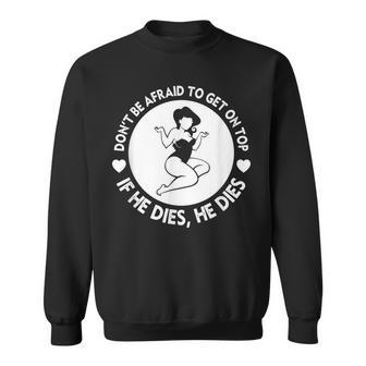 Funny Hey Big Girl Don T Be Afraid To Get On Top If He Sweatshirt - Seseable