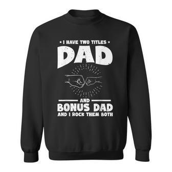 Funny I Have Two Titles Dad And Bonus Dad Bonus Dads Sweatshirt - Seseable