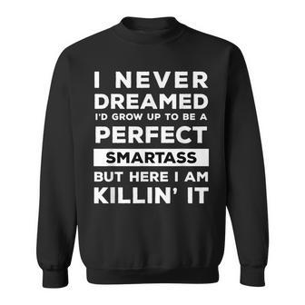 Funny I Never Dreamed Id Grow Up To Be A Perfect Smartass Men Women Sweatshirt Graphic Print Unisex - Thegiftio UK