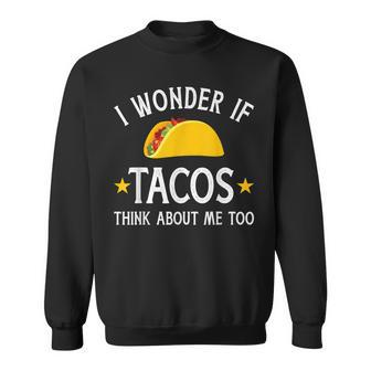 Funny I Wonder If Tacos Think About Me Too For Cinco De Mayo Sweatshirt | Mazezy