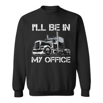 Funny Ill Be In My Office Costume Driver Trucker Dad Sweatshirt - Seseable