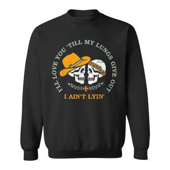 Funny Ill Love You Till My Lungs Give Out A Aint Lyin Sweatshirt | Mazezy
