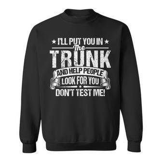 Funny Ill Put You In The Trunk Put You In A Trunk Sweatshirt | Mazezy