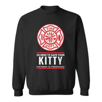 Funny Kitty Fire Fighters Im Here To Save Your Kitty Sweatshirt - Seseable